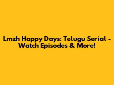 Lmzh Happy Days: Telugu Serial - Watch Episodes & More!