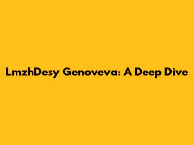 LmzhDesy Genoveva: A Deep Dive