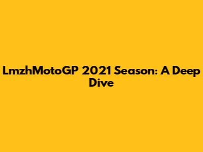 LmzhMotoGP 2021 Season: A Deep Dive
