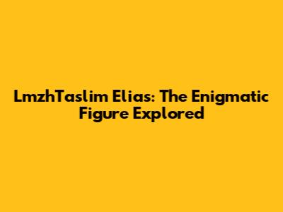 LmzhTaslim Elias: The Enigmatic Figure Explored