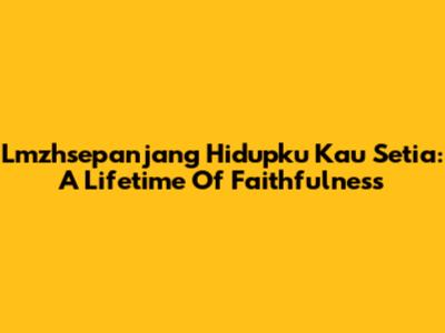 Lmzhsepanjang Hidupku Kau Setia: A Lifetime Of Faithfulness