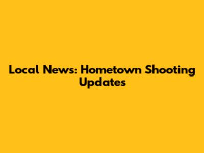Local News: Hometown Shooting Updates