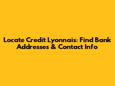 Locate Credit Lyonnais: Find Bank Addresses & Contact Info