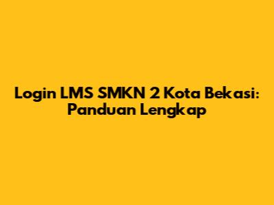 Login LMS SMKN 2 Kota Bekasi: Panduan Lengkap