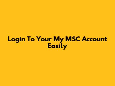 Login To Your My MSC Account Easily