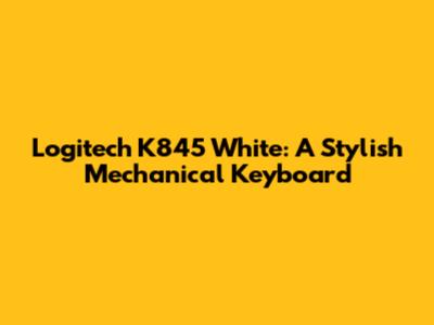 Logitech K845 White: A Stylish Mechanical Keyboard