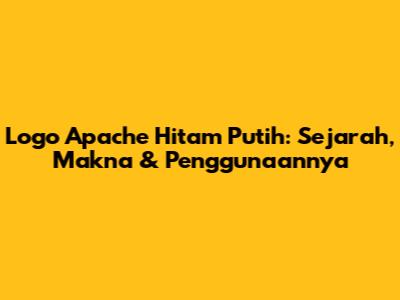 Logo Apache Hitam Putih: Sejarah, Makna & Penggunaannya