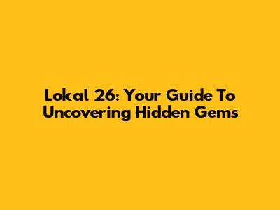 Lokal 26: Your Guide To Uncovering Hidden Gems