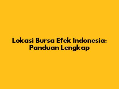Lokasi Bursa Efek Indonesia: Panduan Lengkap