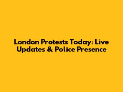 London Protests Today: Live Updates & Police Presence