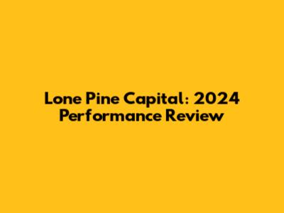 Lone Pine Capital: 2024 Performance Review