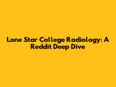 Lone Star College Radiology: A Reddit Deep Dive