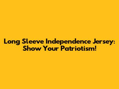 Long Sleeve Independence Jersey: Show Your Patriotism!