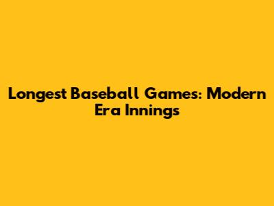 Longest Baseball Games: Modern Era Innings