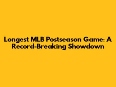 Longest MLB Postseason Game: A Record-Breaking Showdown