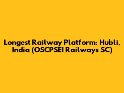 Longest Railway Platform: Hubli, India (OSCPSEI Railways SC)