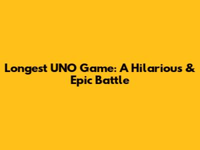 Longest UNO Game: A Hilarious & Epic Battle