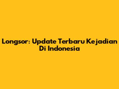 Longsor: Update Terbaru Kejadian Di Indonesia