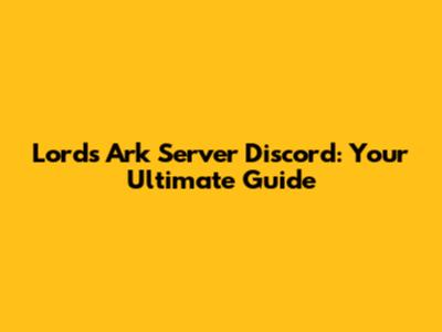 Lords Ark Server Discord: Your Ultimate Guide