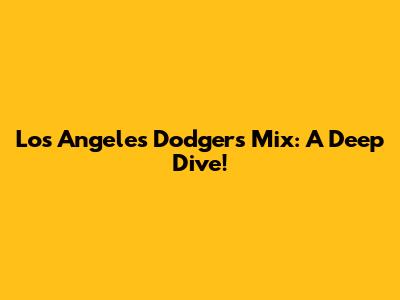 Los Angeles Dodgers Mix: A Deep Dive!