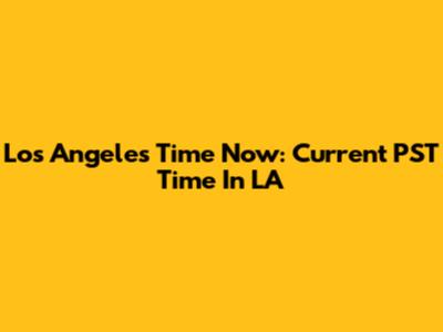 Los Angeles Time Now: Current PST Time In LA