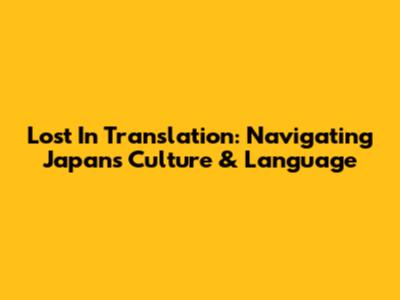 Lost In Translation: Navigating Japan's Culture & Language