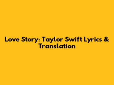 Love Story: Taylor Swift Lyrics & Translation