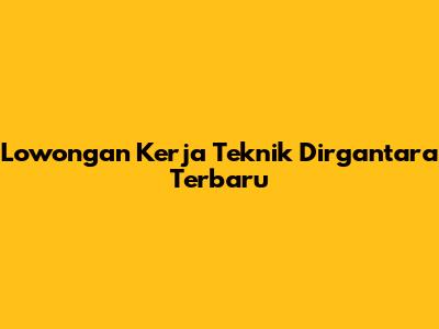 Lowongan Kerja Teknik Dirgantara Terbaru