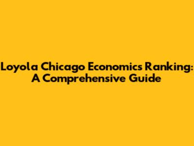 Loyola Chicago Economics Ranking: A Comprehensive Guide