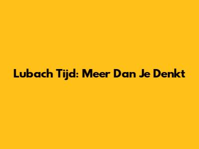 Lubach Tijd: Meer Dan Je Denkt