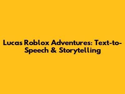 Luca's Roblox Adventures: Text-to-Speech & Storytelling