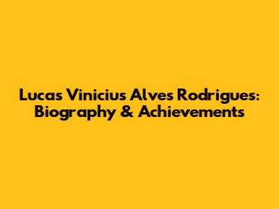 Lucas Vinicius Alves Rodrigues: Biography & Achievements