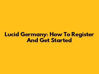 Lucid Germany: How To Register And Get Started