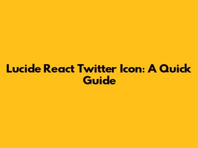Lucide React Twitter Icon: A Quick Guide