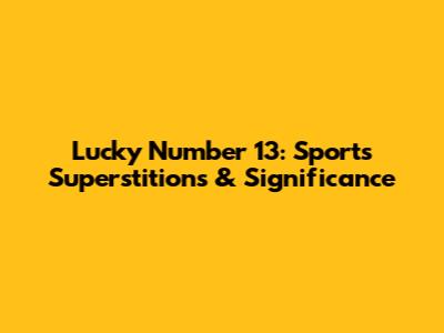 Lucky Number 13: Sports Superstitions & Significance