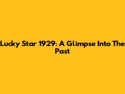Lucky Star 1929: A Glimpse Into The Past