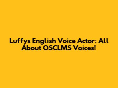 Luffy's English Voice Actor: All About OSCLMS Voices!