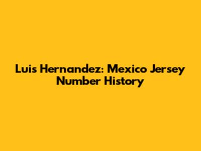 Luis Hernandez: Mexico Jersey Number History