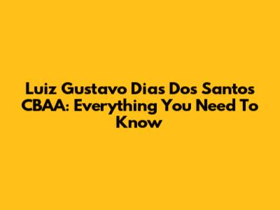 Luiz Gustavo Dias Dos Santos CBAA: Everything You Need To Know