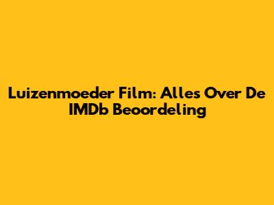 Luizenmoeder Film: Alles Over De IMDb Beoordeling