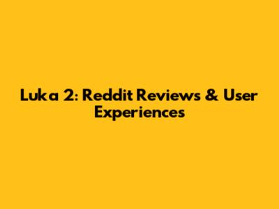 Luka 2: Reddit Reviews & User Experiences
