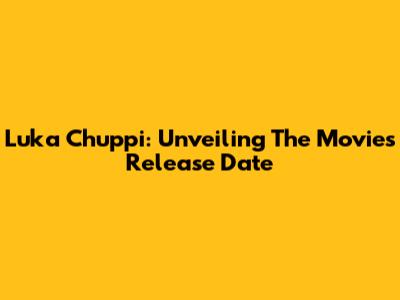 Luka Chuppi: Unveiling The Movie's Release Date