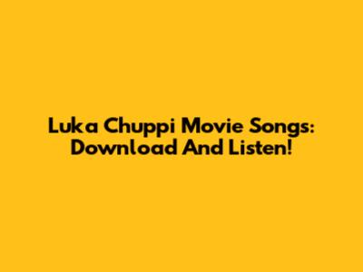 Luka Chuppi Movie Songs: Download And Listen!
