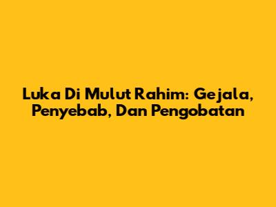 Luka Di Mulut Rahim: Gejala, Penyebab, Dan Pengobatan