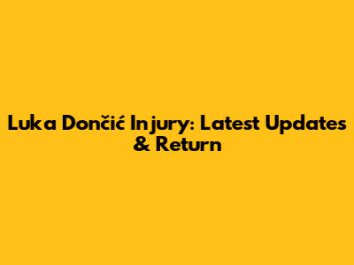 Luka Dončić Injury: Latest Updates & Return