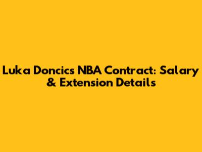 Luka Doncic's NBA Contract: Salary & Extension Details
