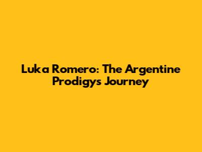 Luka Romero: The Argentine Prodigy's Journey