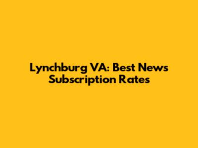 Lynchburg VA: Best News Subscription Rates