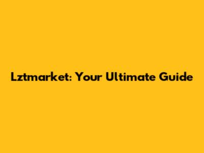 Lztmarket: Your Ultimate Guide
