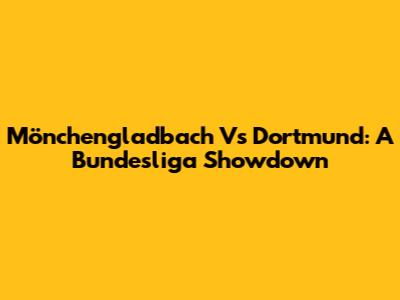 Mönchengladbach Vs Dortmund: A Bundesliga Showdown